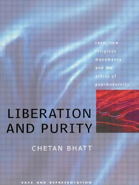 Liberation And Purity: Race, Religious Movements And The Ethics Of Postmodernity by Bhatt, Chetan
