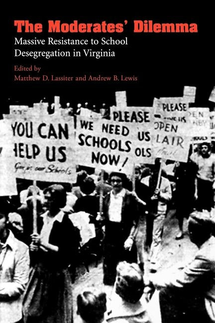 The Moderates' Dilemma: Massive Resistance to School Desegregation in Virginia by Lassiter, Matthew D.