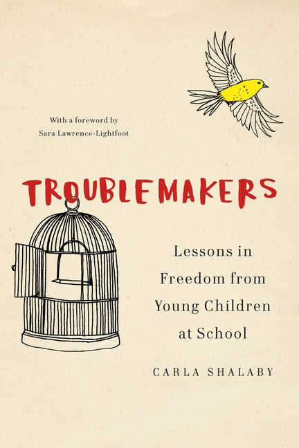 Troublemakers: Lessons in Freedom from Young Children at School by Shalaby, Carla