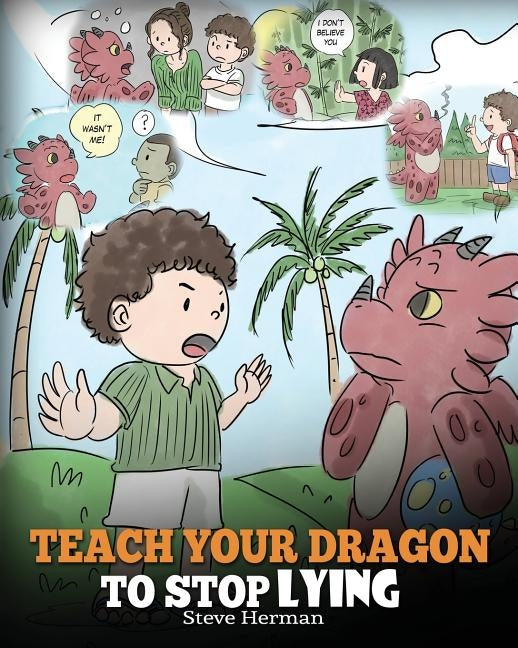 Teach Your Dragon to Stop Lying: A Dragon Book To Teach Kids NOT to Lie. A Cute Children Story To Teach Children About Telling The Truth and Honesty. by Herman, Steve