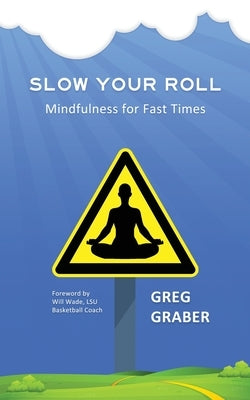 Slow Your Roll: Mindfulness for Fast Times by Graber, Greg