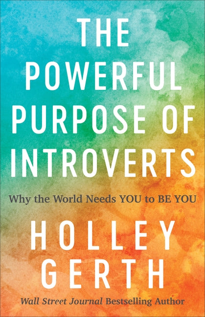 The Powerful Purpose of Introverts: Why the World Needs You to Be You by Gerth, Holley