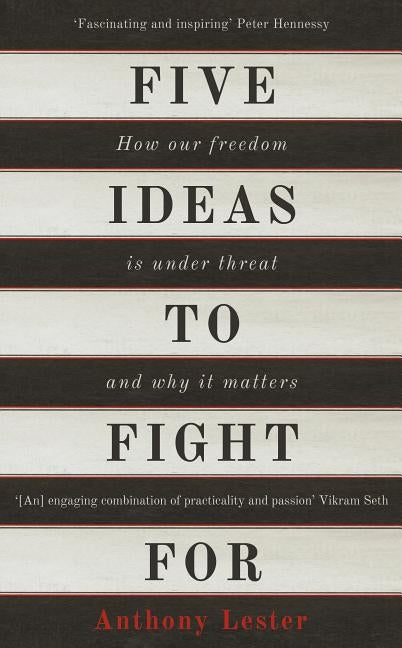 Five Ideas to Fight for: How Our Freedom Is Under Threat and Why It Matters by Lester, Anthony