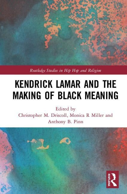 Kendrick Lamar and the Making of Black Meaning by Driscoll, Christopher M.