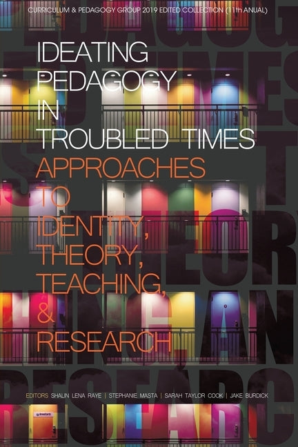 Ideating Pedagogy in Troubled Times: Approaches to Identity, Theory, Teaching and Research by Raye, Shalin Lena