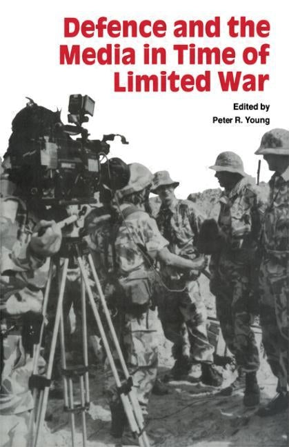 Defence and the Media in Time of Limited War by Young, Peter R.