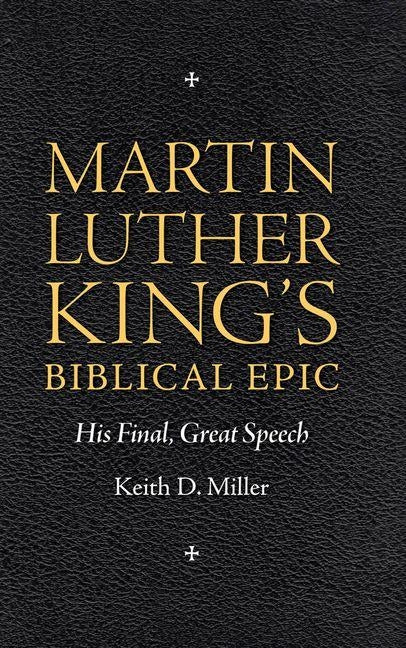 Martin Luther King's Biblical Epic: His Final, Great Speech by Miller, Keith D.