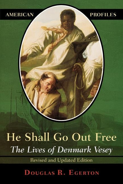He Shall Go Out Free: The Lives of Denmark Vesey, Revised and Updated Edition (Revised) by Egerton, Douglas R.