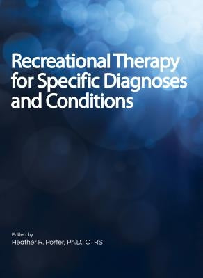 Recreational Therapy for Specific Diagnoses and Conditions by Porter, Heather