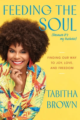 Feeding the Soul (Because It's My Business): Finding Our Way to Joy, Love, and Freedom by Brown, Tabitha
