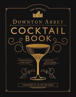 The Official Downton Abbey Cocktail Book: Appropriate Libations for All Occasions by Downton Abbey
