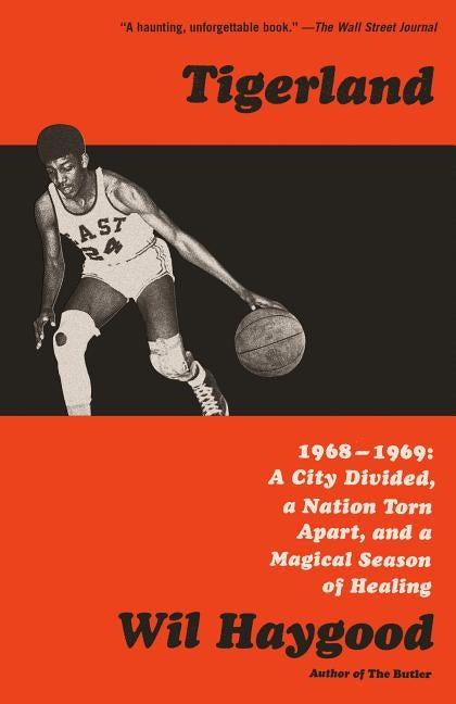 Tigerland: 1968-1969: A City Divided, a Nation Torn Apart, and a Magical Season of Healing by Haygood, Wil