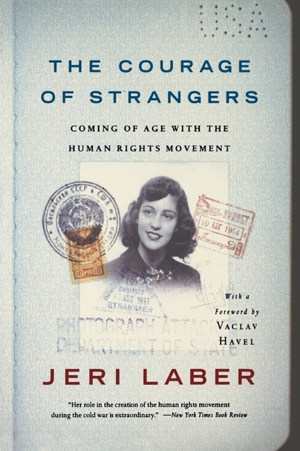The Courage of Strangers: Coming of Age with the Human Rights Movement by Laber, Jeri
