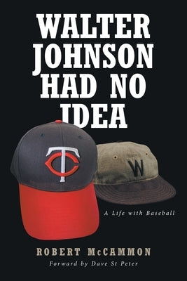 Walter Johnson Had No Idea: A Life with Baseball by McCammon, Robert