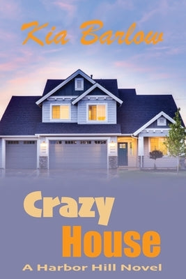 Crazy House: A Harbor Hill Novel by Barlow, Kia