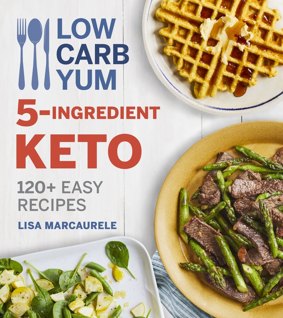 Low Carb Yum 5-Ingredient Keto: 120+ Easy Recipes by Marcaurele, Lisa