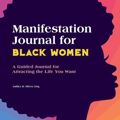 Manifestation Journal for Black Women: A Guided Journal for Attracting the Life You Want by Oliver, Ashley