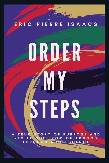 Order My Steps: A True Story of Purpose and Resilience from Childhood through Adolescence by Isaacs, Eric