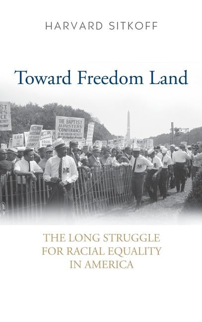 Toward Freedom Land: The Long Struggle for Racial Equality in America by Sitkoff, Harvard