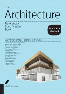 The Architecture Reference & Specification Book Updated & Revised: Everything Architects Need to Know Every Day by McMorrough, Julia