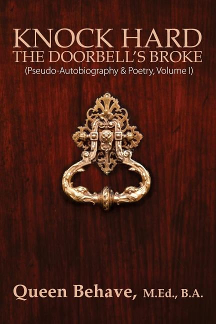 Knock Hard The Doorbell's Broke: Pseudo-Autobiography & Poetry, Volume I by Behave Med Ba, Queen