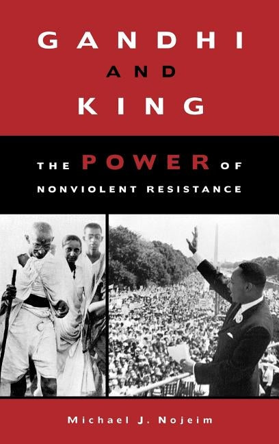 Gandhi and King: The Power of Nonviolent Resistance by Nojeim, Michael J.
