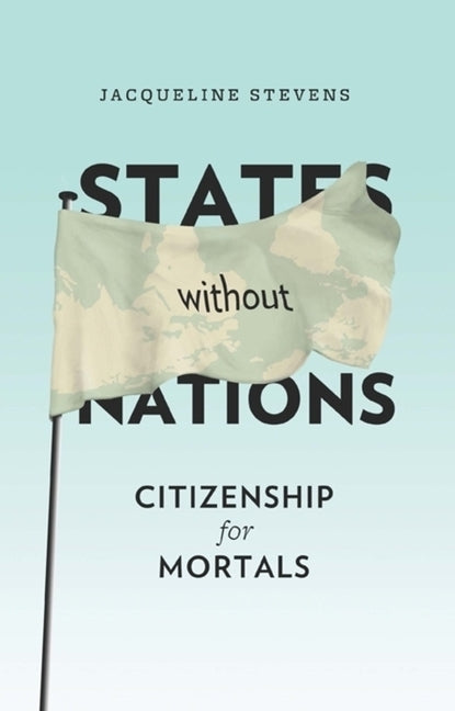 States Without Nations: Citizenship for Mortals by Stevens, Jacqueline