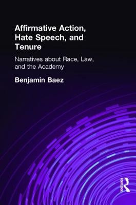 Affirmative Action, Hate Speech, and Tenure: Narratives about Race, Law, and the Academy by Baez, Benjamin