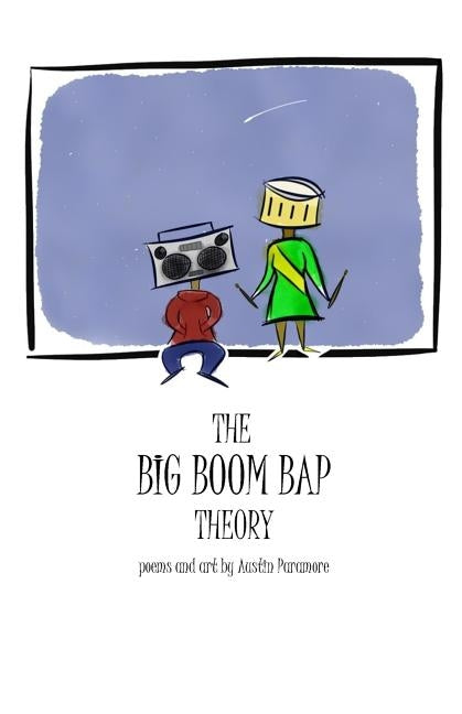 The Big Boom Bap Theory: poems and art by Austin Paramore by Paramore, Austin