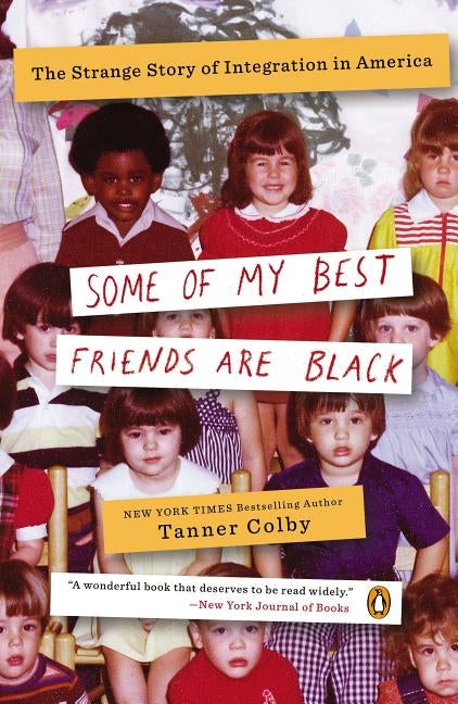 Some of My Best Friends Are Black: The Strange Story of Integration in America by Colby, Tanner