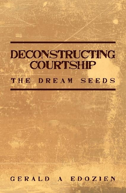 Deconstructing Courtship: The Dream Seeds by Edozien, Gerald A.