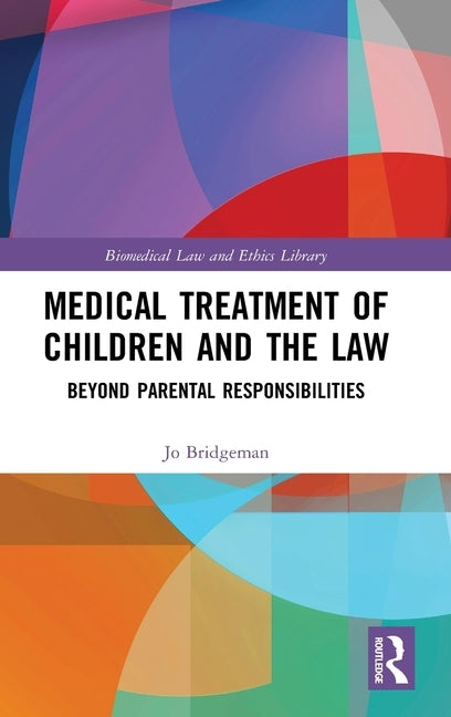 Medical Treatment of Children and the Law: Beyond Parental Responsibilities by Bridgeman, Jo