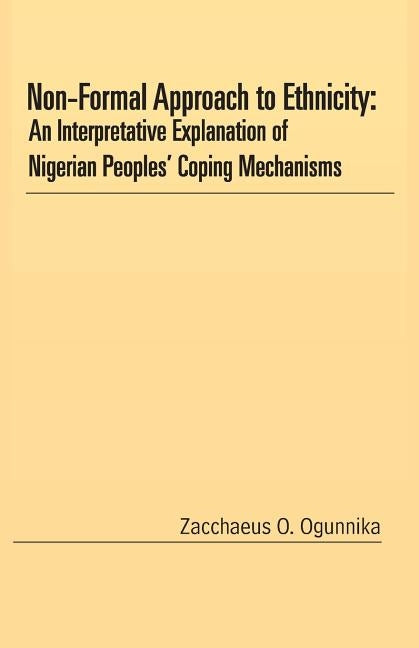 Non-Formal Approach to Ethnicity: An Interpretative Explanation of Nigerian Peoples' Coping Mechanisms by Ogunnika, Zacchaeus O.