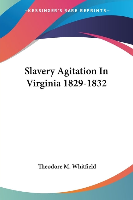 Slavery Agitation In Virginia 1829-1832 by Whitfield, Theodore M.