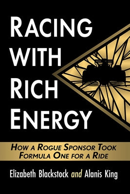 Racing with Rich Energy: How a Rogue Sponsor Took Formula One for a Ride by Blackstock, Elizabeth