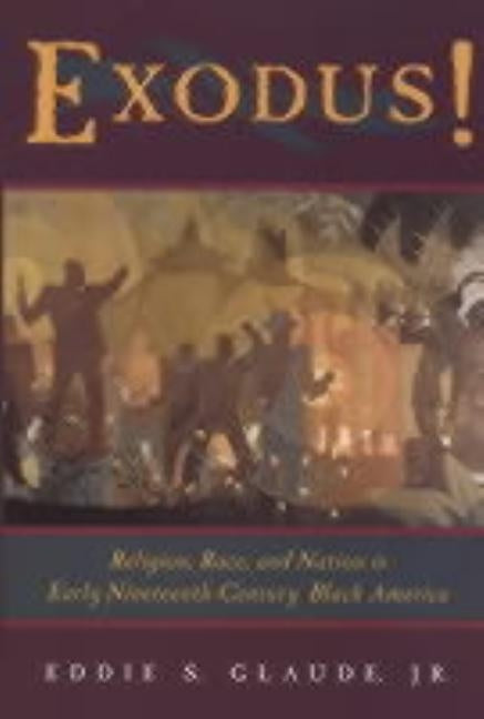 Exodus!: Religion, Race, and Nation in Early Nineteenth-Century Black America by Glaude, Eddie S.
