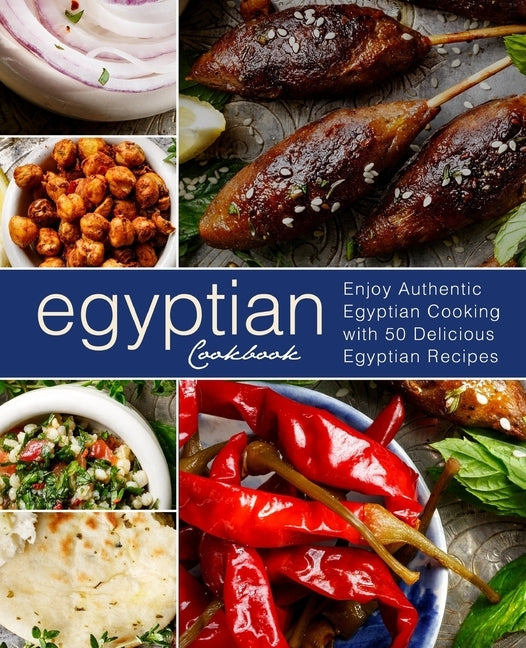 Egyptian Cookbook: Enjoy Authentic Egyptian Cooking with 50 Delicious Egyptian Recipes (3rd Edition) by Press, Booksumo