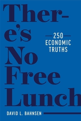 There's No Free Lunch: 250 Economic Truths by Bahnsen, David L.