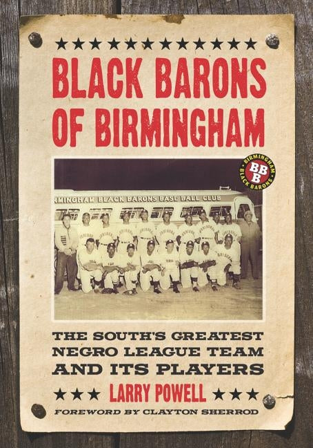 Black Barons of Birmingham: The South's Greatest Negro League Team and Its Players by Powell, Larry