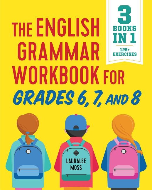 The English Grammar Workbook for Grades 6, 7, and 8: 125+ Simple Exercises to Improve Grammar, Punctuation, and Word Usage by Moss, Lauralee
