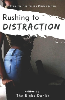 Rushing to Distraction: from the Heartbreak Diaries Series by Dahlia, The Blakk