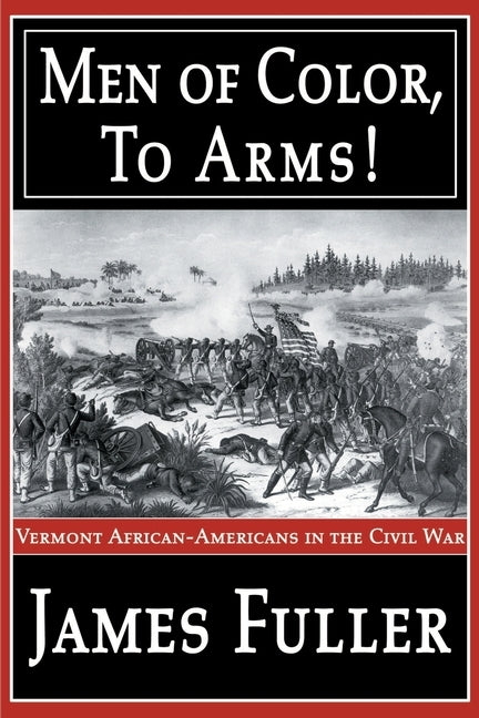 Men of Color, to Arms!: Vermont African-Americans in the Civil War by Fuller, James R. Jr.