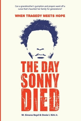 The Day Sonny Died: When Tragedy Meets Hope by Kirk, Onnie I., Jr.