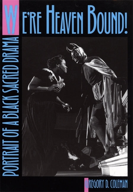 We're Heaven Bound!: Portrait of a Black Sacred Drama by Coleman, Gregory D.