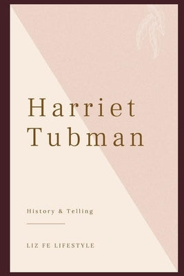Harriet Tubman: History & Telling by Fe Lifestyle, Liz