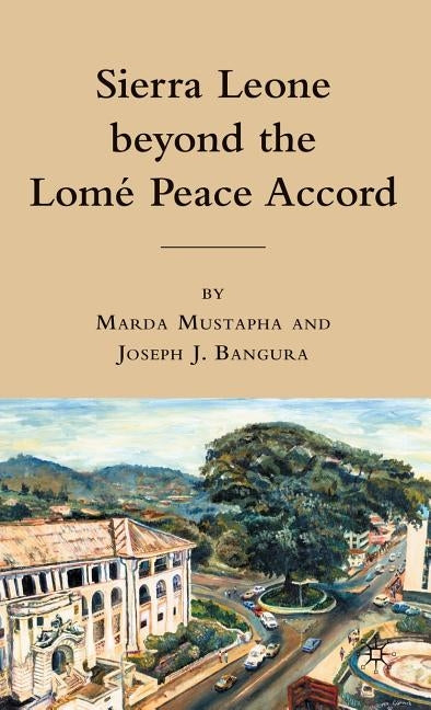 Sierra Leone Beyond the Lome Peace Accord by Mustapha, M.