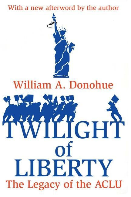 Twilight of Liberty: The Legacy of the ACLU by Donohue, William A.