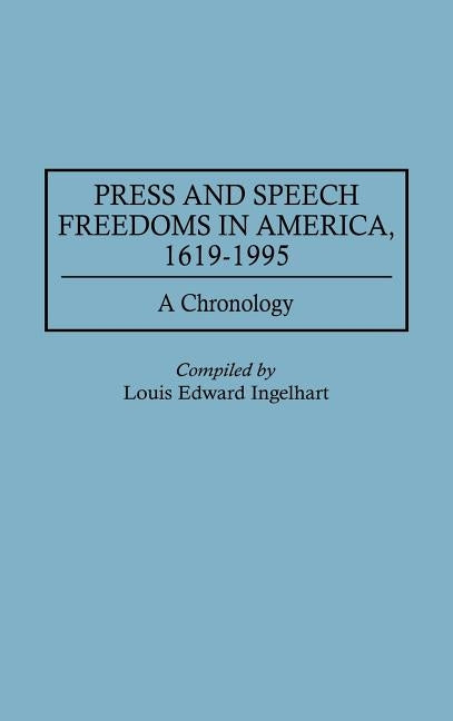 Press and Speech Freedoms in America, 1619-1995: A Chronology by Ingelhart, Louis E.