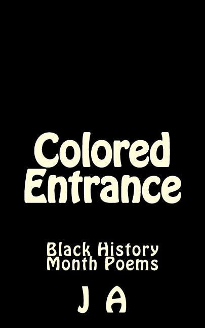 Colored Entrance: Black History Month Poems by A, J.