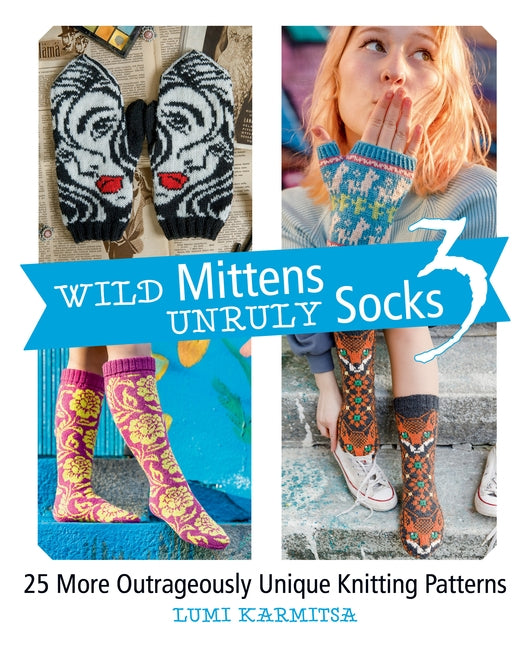 Wild Mittens and Unruly Socks 3: 25 More Outrageously Unique Knitting Patterns by Karmitsa, Lumi